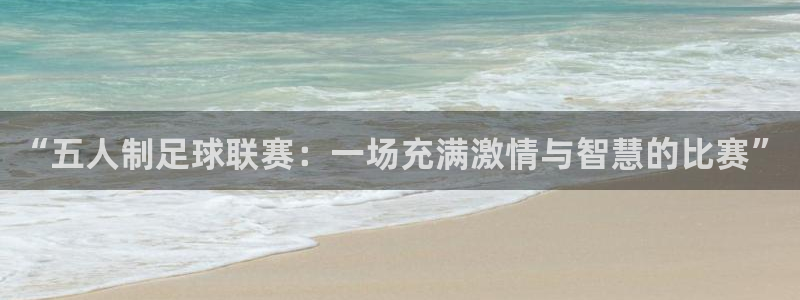 “五人制足球联赛：一场充满激情与智慧的比赛”