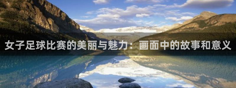 女子足球比赛的美丽与魅力：画面中的故事和意义