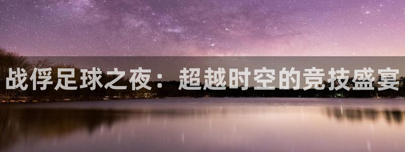  战俘足球之夜：超越时空的竞技盛宴